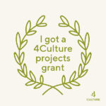 a drawing of an olive green laurel wreath with text inside that says "I got a 4Culture projects grant." The 4 Culture logo is in the bottom right hand corner of the image.